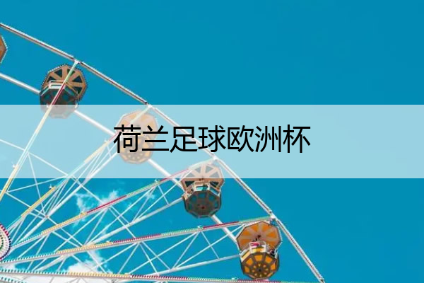 荷兰足球欧洲杯(荷兰足球欧洲杯冠军)