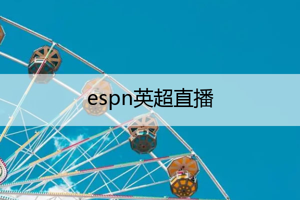 espn英超直播(英超直播 jsr)
