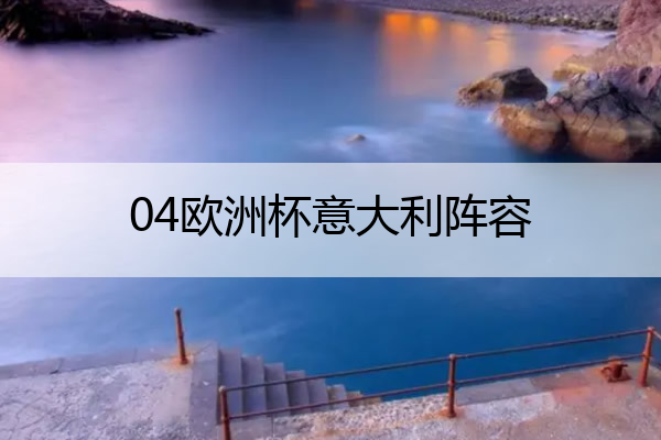 04欧洲杯意大利阵容,欧洲杯意大利阵容分析