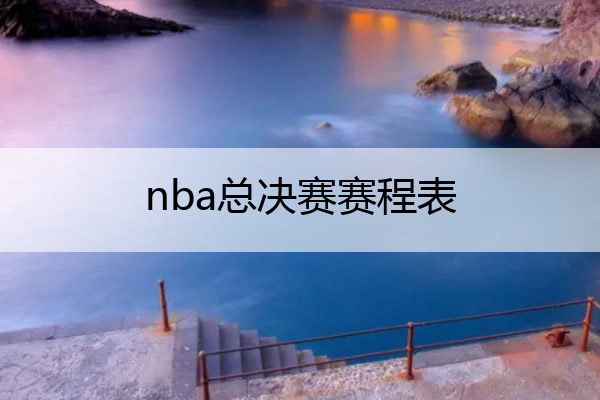 nba总决赛赛程表(nba总决赛赛程表直播)