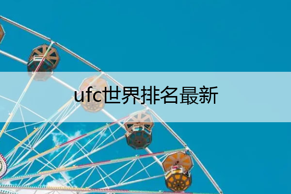 ufc世界排名最新,中量级ufc世界排名最新