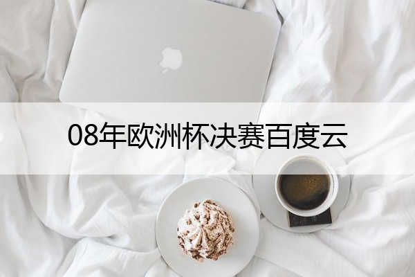 08年欧洲杯决赛百度云,2008欧洲杯决赛回放