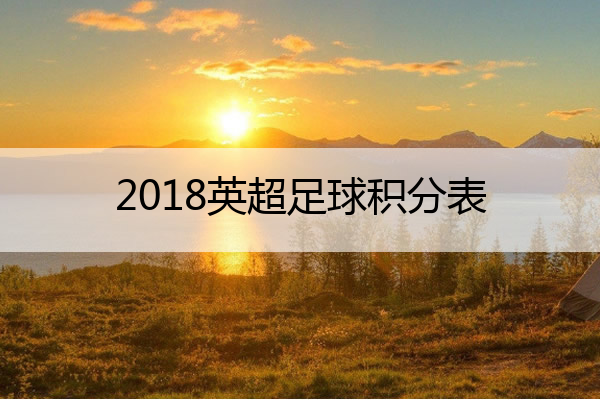 2018英超足球积分表 18—19英超积分榜