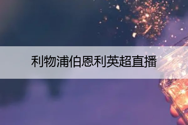 利物浦伯恩利英超直播(利物浦vs伯恩利全场视频回放)