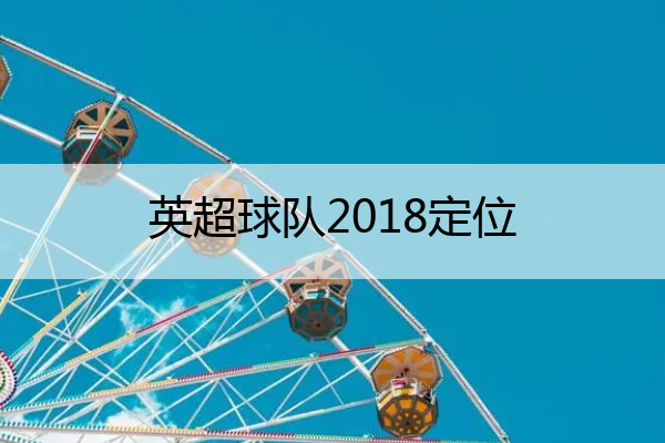英超球队2018定位 英超球队2020