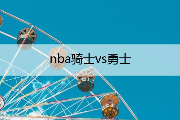 nba骑士vs勇士 nba骑士vs勇士总决赛G5