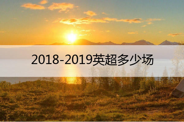 2018-2019英超多少场 2019年英超