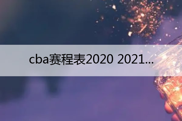 cba赛程表2020 2021,cba赛程表2020-2021第三阶段辽宁队